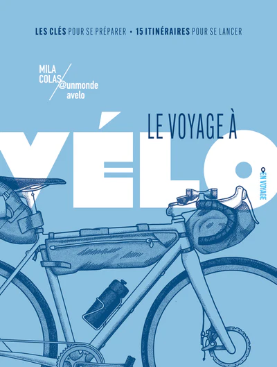 Le voyage à vélo - Les clés pour se préparer / 15 itinéraires pour se lancer