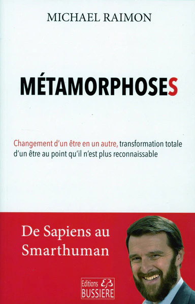 Métamorphoses - Changement d'un être en un autre, transformation totale d'un être au point qu'il n'est plus reconnaissable